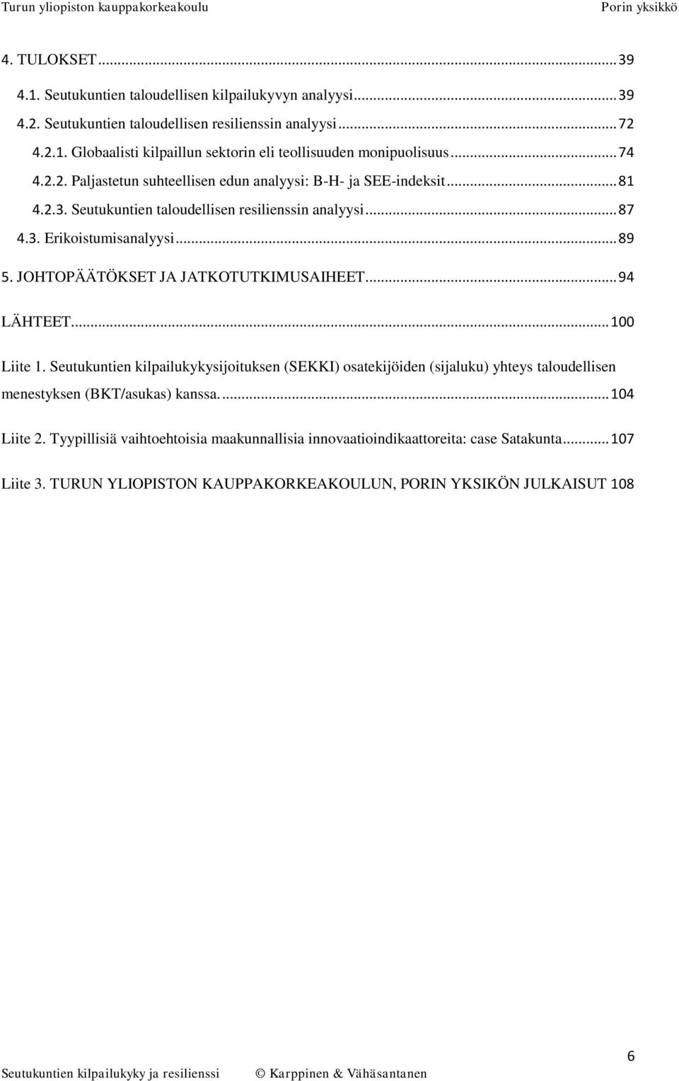 JOHTOPÄÄTÖKSET JA JATKOTUTKIMUSAIHEET... 94 LÄHTEET... 100 Liite 1.