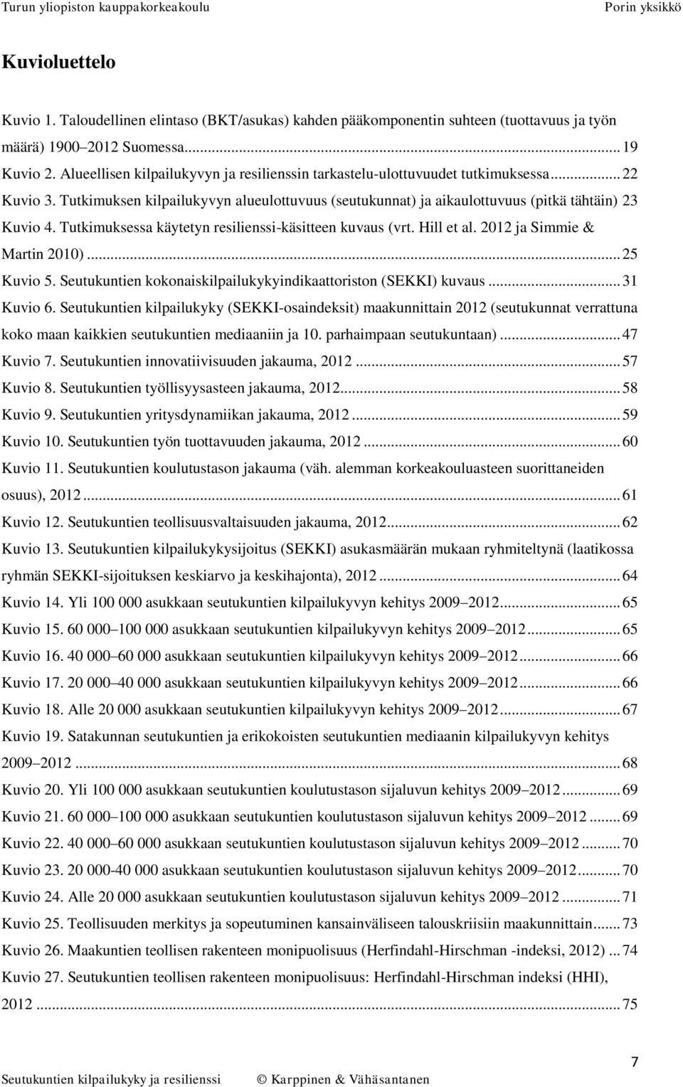 Tutkimuksessa käytetyn resilienssi-käsitteen kuvaus (vrt. Hill et al. 2012 ja Simmie & Martin 2010)... 25 Kuvio 5. Seutukuntien kokonaiskilpailukykyindikaattoriston (SEKKI) kuvaus... 31 Kuvio 6.