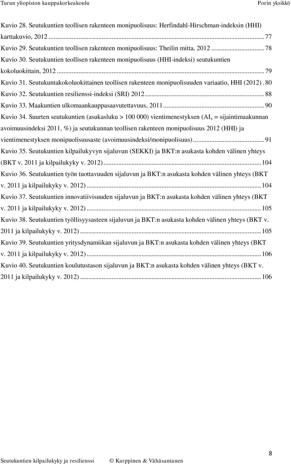 Seutukuntakokoluokittainen teollisen rakenteen monipuolisuuden variaatio, HHI (2012). 80 Kuvio 32. Seutukuntien resilienssi-indeksi (SRI) 2012... 88 Kuvio 33.