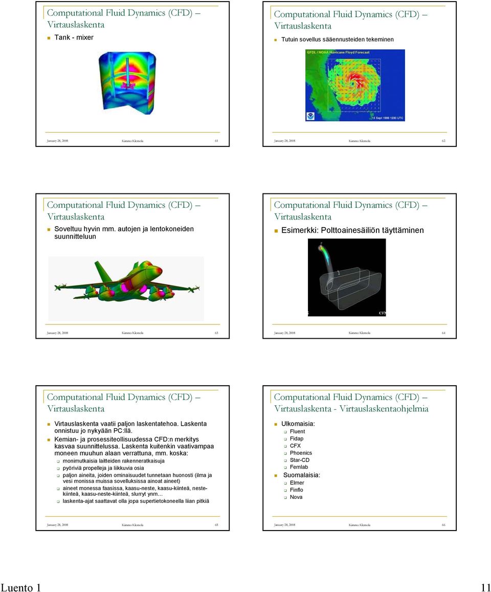 autojen ja lentokoneiden suunnitteluun Computational Fluid Dynamics (CFD) Virtauslaskenta Esimerkki: Polttoainesäiliön täyttäminen January 28, 2008 Kimmo Klemola 63 January 28, 2008 Kimmo Klemola 64