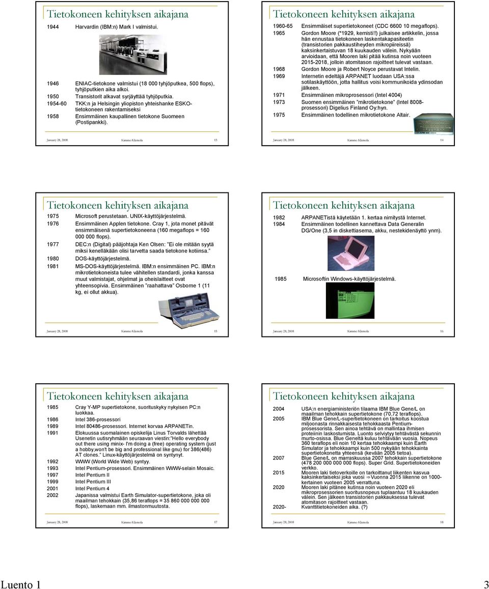 Tietokoneen kehityksen aikajana 1960-65 Ensimmäiset supertietokoneet (CDC 6600 10 megaflops). 1965 Gordon Moore (*1929, kemisti!