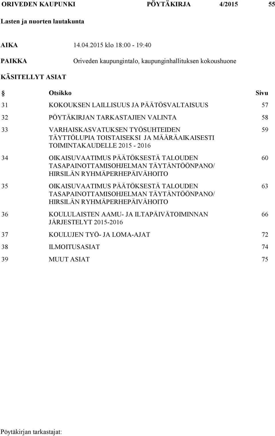 TARKASTAJIEN VALINTA 58 33 VARHAISKASVATUKSEN TYÖSUHTEIDEN TÄYTTÖLUPIA TOISTAISEKSI JA MÄÄRÄAIKAISESTI TOIMINTAKAUDELLE 2015-2016 34 OIKAISUVAATIMUS PÄÄTÖKSESTÄ TALOUDEN