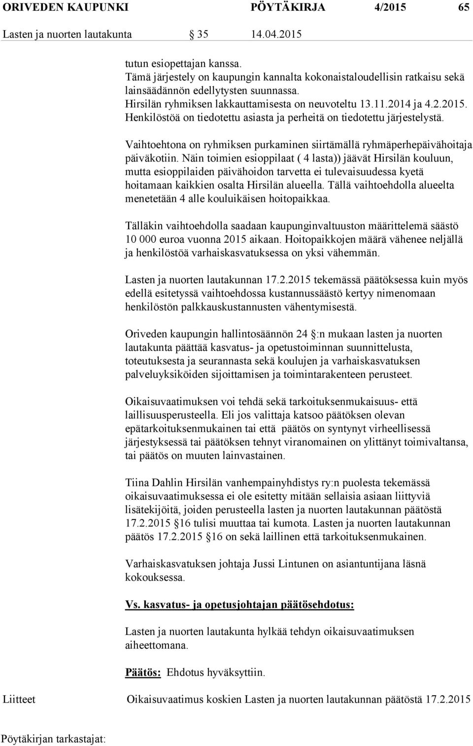 Henkilöstöä on tiedotettu asiasta ja perheitä on tiedotettu järjestelystä. Vaihtoehtona on ryhmiksen purkaminen siirtämällä ryhmäperhepäivähoitaja päiväkotiin.