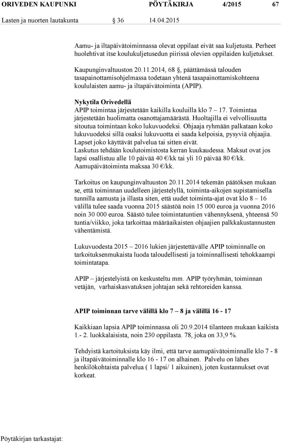 2014, 68, päättämässä talouden tasapainottamisohjelmassa todetaan yhtenä tasapainottamiskohteena koululaisten aamu- ja iltapäivätoiminta (APIP).