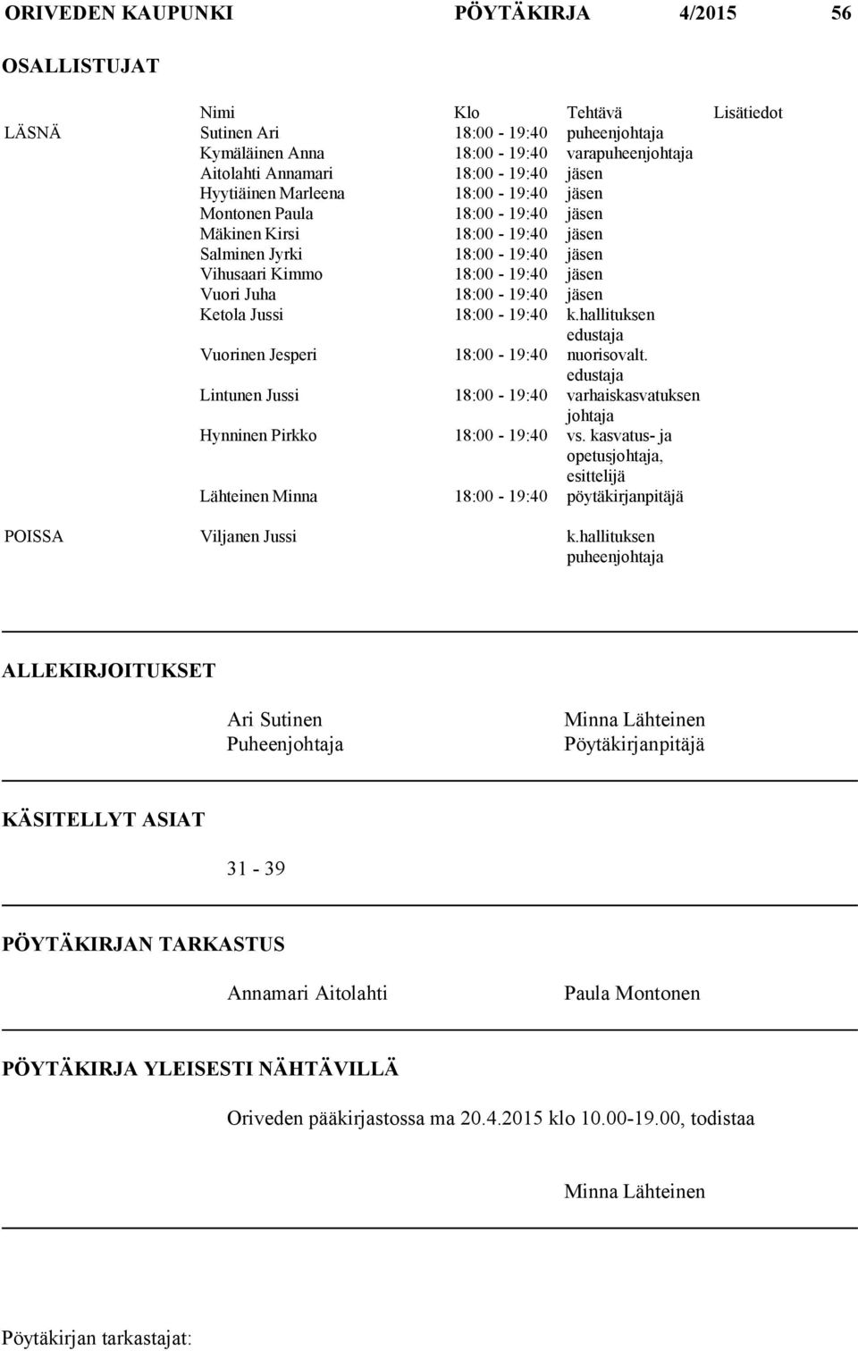 18:00-19:40 jäsen Ketola Jussi 18:00-19:40 k.hallituksen edustaja Vuorinen Jesperi 18:00-19:40 nuorisovalt.