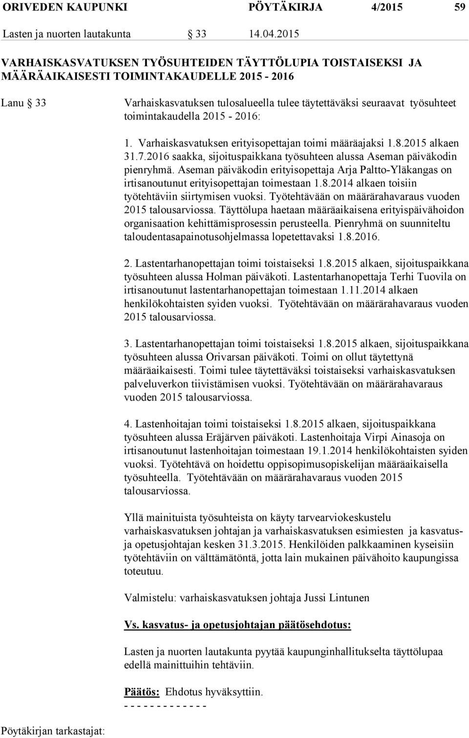 toimintakaudella 2015-2016: 1. Varhaiskasvatuksen erityisopettajan toimi määräajaksi 1.8.2015 alkaen 31.7.2016 saakka, sijoituspaikkana työsuhteen alussa Aseman päiväkodin pienryhmä.