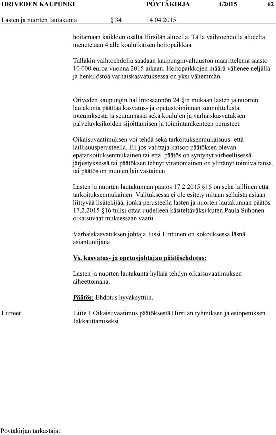 Oriveden kaupungin hallintosäännön 24 :n mukaan lasten ja nuorten lautakunta päättää kasvatus- ja opetustoiminnan suunnittelusta, toteutuksesta ja seurannasta sekä koulujen ja varhaiskasvatuksen