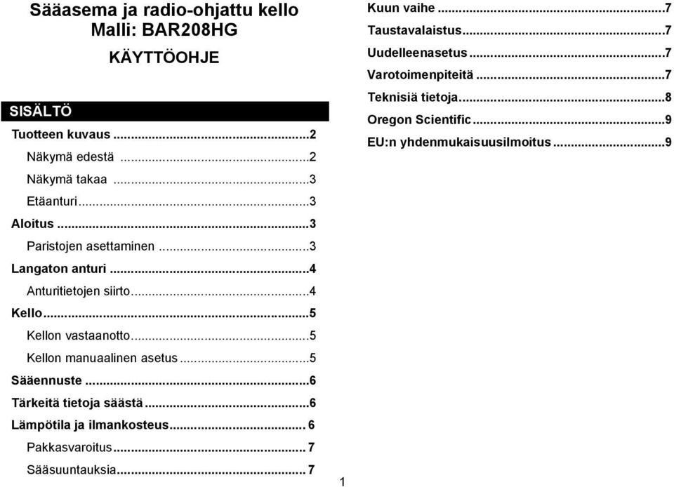 ..5 Kellon manuaalinen asetus...5 Sääennuste...6 Tärkeitä tietoja säästä...6 Lämpötila ja ilmankosteus... 6 Pakkasvaroitus.