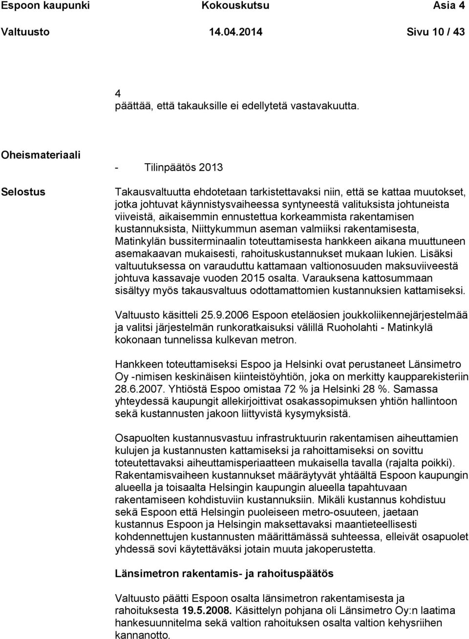 viiveistä, aikaisemmin ennustettua korkeammista rakentamisen kustannuksista, Niittykummun aseman valmiiksi rakentamisesta, Matinkylän bussiterminaalin toteuttamisesta hankkeen aikana muuttuneen