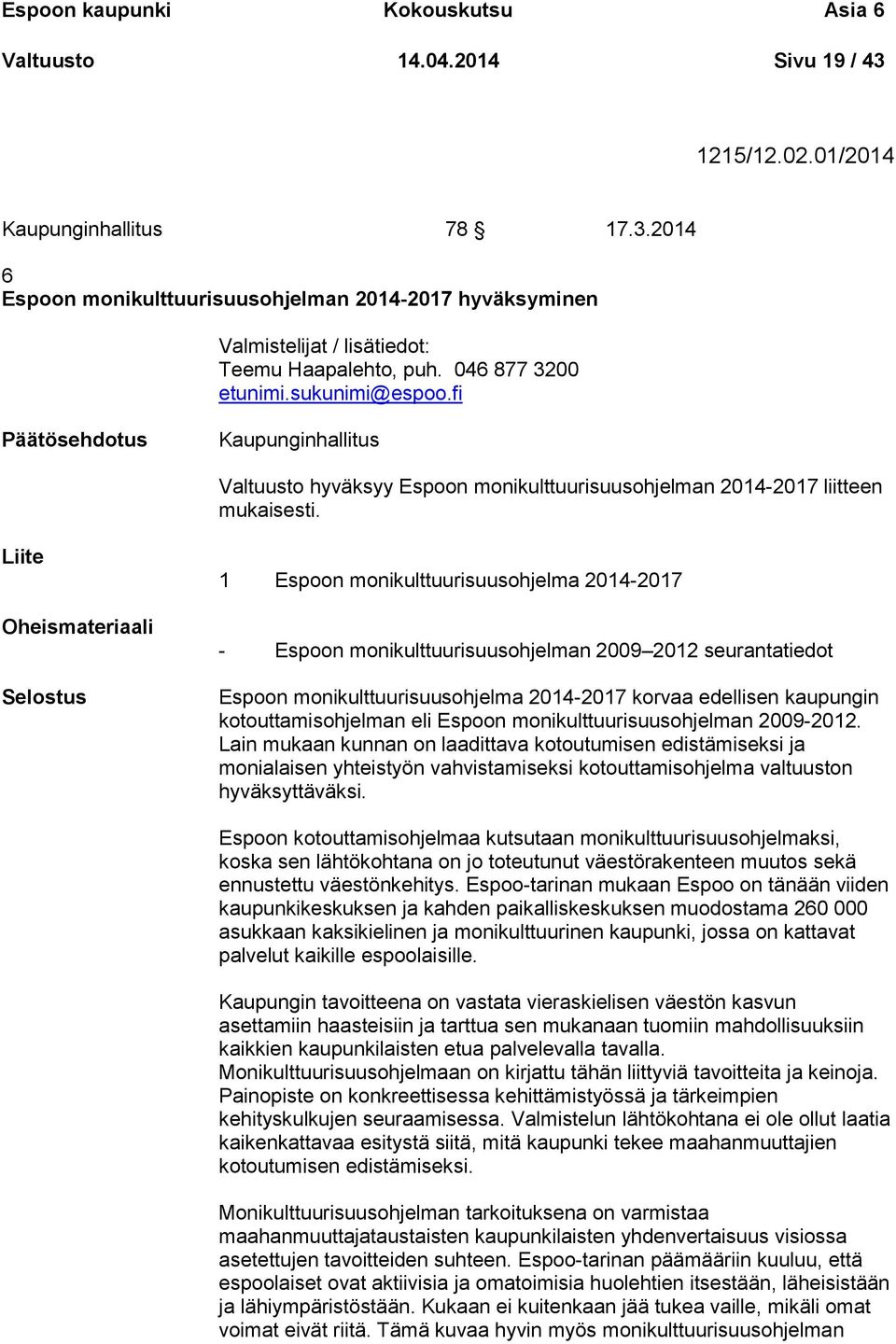 Liite Oheismateriaali Selostus 1 Espoon monikulttuurisuusohjelma 2014-2017 - Espoon monikulttuurisuusohjelman 2009 2012 seurantatiedot Espoon monikulttuurisuusohjelma 2014-2017 korvaa edellisen