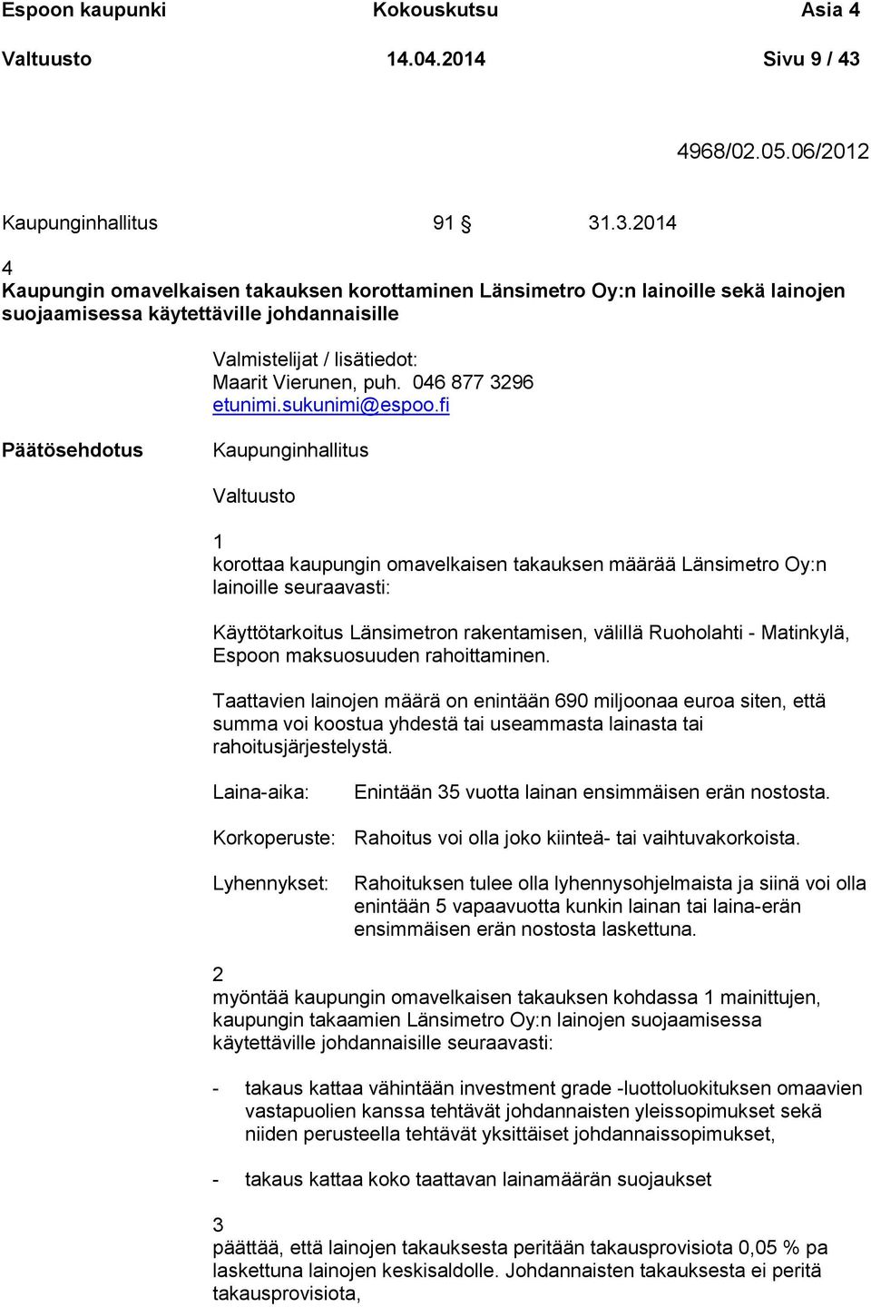 .3.2014 4 Kaupungin omavelkaisen takauksen korottaminen Länsimetro Oy:n lainoille sekä lainojen suojaamisessa käytettäville johdannaisille Valmistelijat / lisätiedot: Maarit Vierunen, puh.