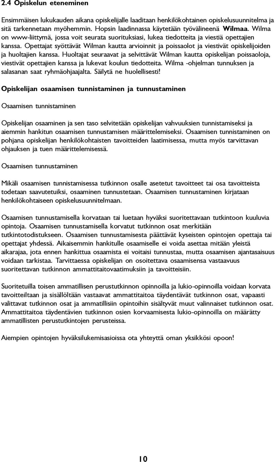 Opettajat syöttävät Wilman kautta arvioinnit ja poissaolot ja viestivät opiskelijoiden ja huoltajien kanssa.