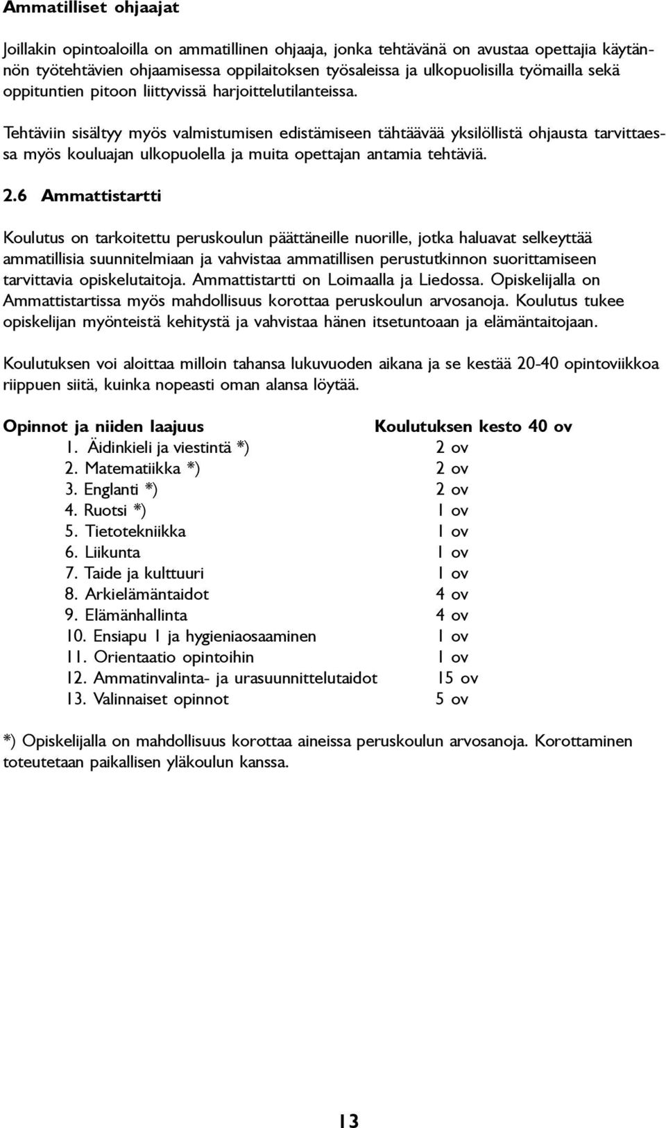 Tehtäviin sisältyy myös valmistumisen edistämiseen tähtäävää yksilöllistä ohjausta tarvittaessa myös kouluajan ulkopuolella ja muita opettajan antamia tehtäviä. 2.