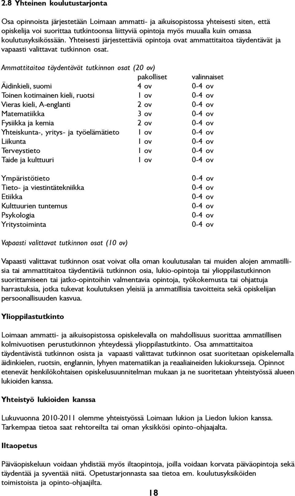 Ammattitaitoa täydentävät tutkinnon osat (20 ov) pakolliset valinnaiset Äidinkieli, suomi 4 ov 0-4 ov Toinen kotimainen kieli, ruotsi 1 ov 0-4 ov Vieras kieli, A-englanti 2 ov 0-4 ov Matematiikka 3