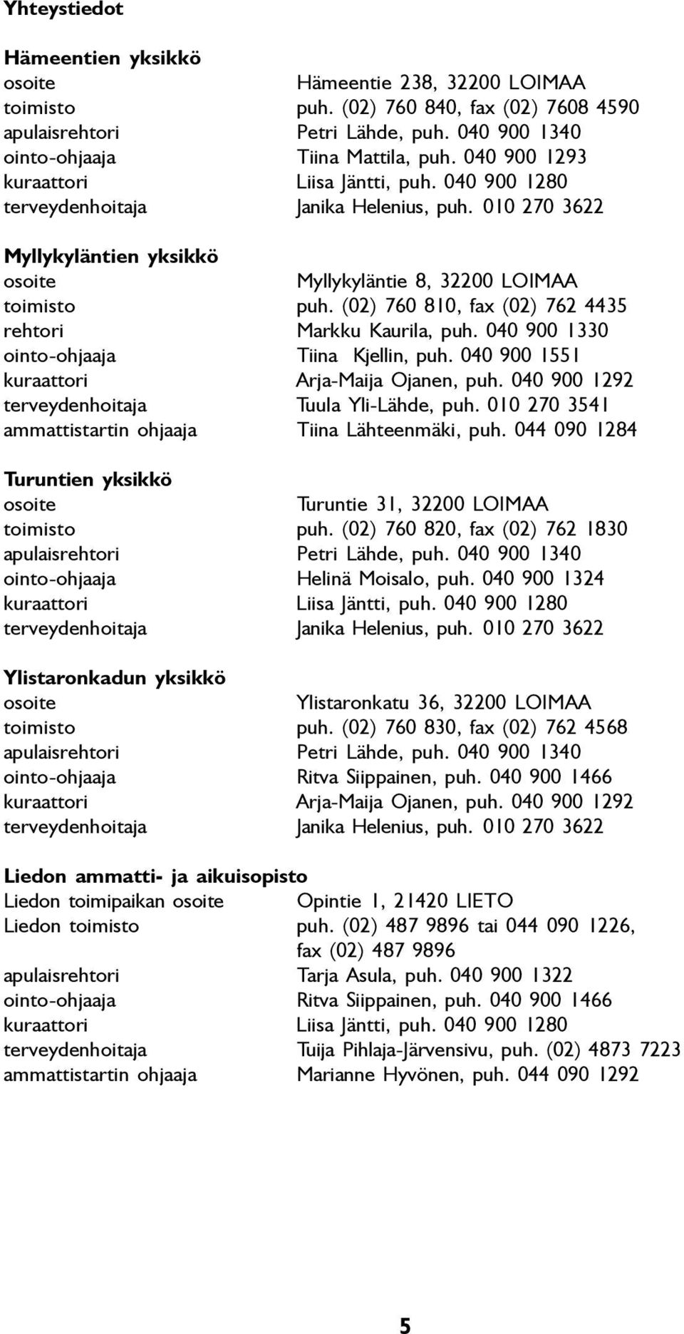 (02) 760 810, fax (02) 762 4435 rehtori Markku Kaurila, puh. 040 900 1330 ointo-ohjaaja Tiina Kjellin, puh. 040 900 1551 kuraattori Arja-Maija Ojanen, puh.