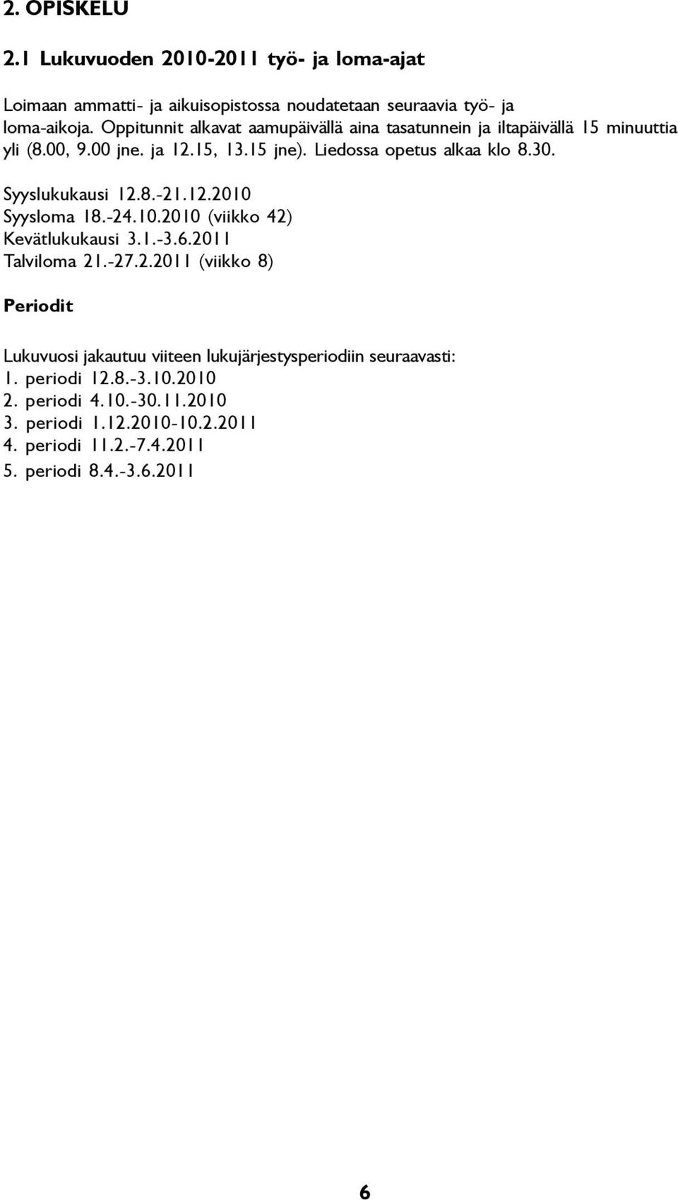 Syyslukukausi 12.8.-21.12.2010 Syysloma 18.-24.10.2010 (viikko 42) Kevätlukukausi 3.1.-3.6.2011 Talviloma 21.-27.2.2011 (viikko 8) Periodit Lukuvuosi jakautuu viiteen lukujärjestysperiodiin seuraavasti: 1.
