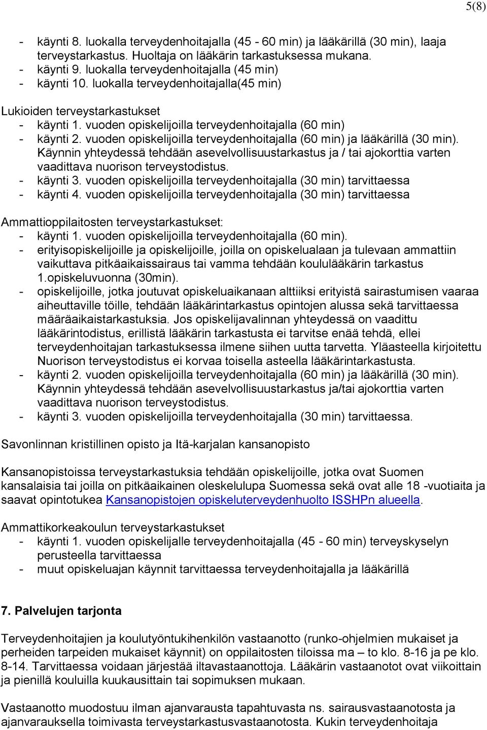 vuoden opiskelijoilla terveydenhoitajalla (60 min) ja lääkärillä (30 min). Käynnin yhteydessä tehdään asevelvollisuustarkastus ja / tai ajokorttia varten vaadittava nuorison terveystodistus.