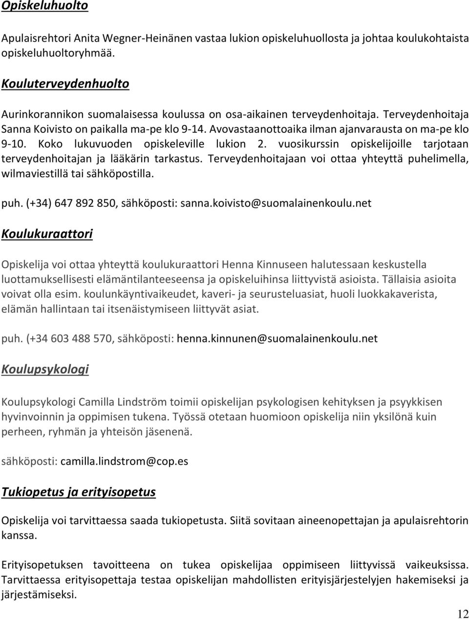 Avovastaanottoaika ilman ajanvarausta on ma-pe klo 9-10. Koko lukuvuoden opiskeleville lukion 2. vuosikurssin opiskelijoille tarjotaan terveydenhoitajan ja lääkärin tarkastus.