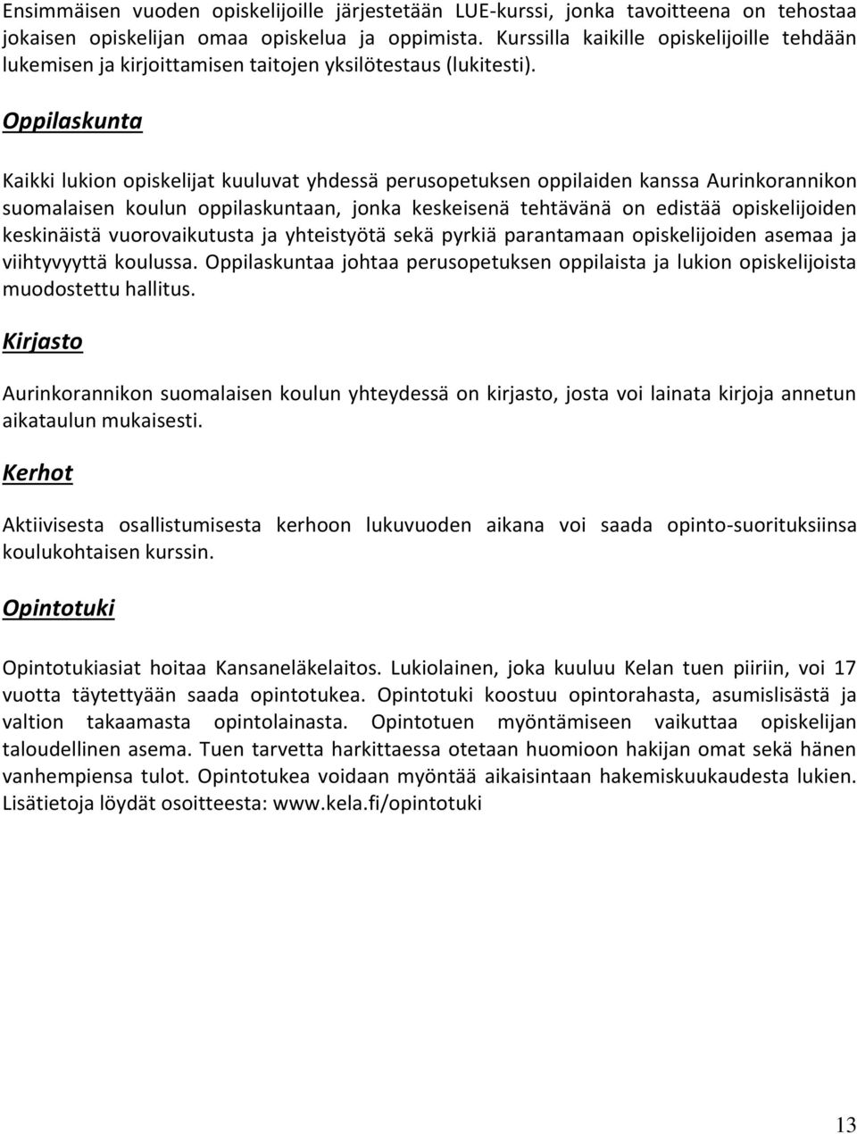 Oppilaskunta Kaikki lukion opiskelijat kuuluvat yhdessä perusopetuksen oppilaiden kanssa Aurinkorannikon suomalaisen koulun oppilaskuntaan, jonka keskeisenä tehtävänä on edistää opiskelijoiden