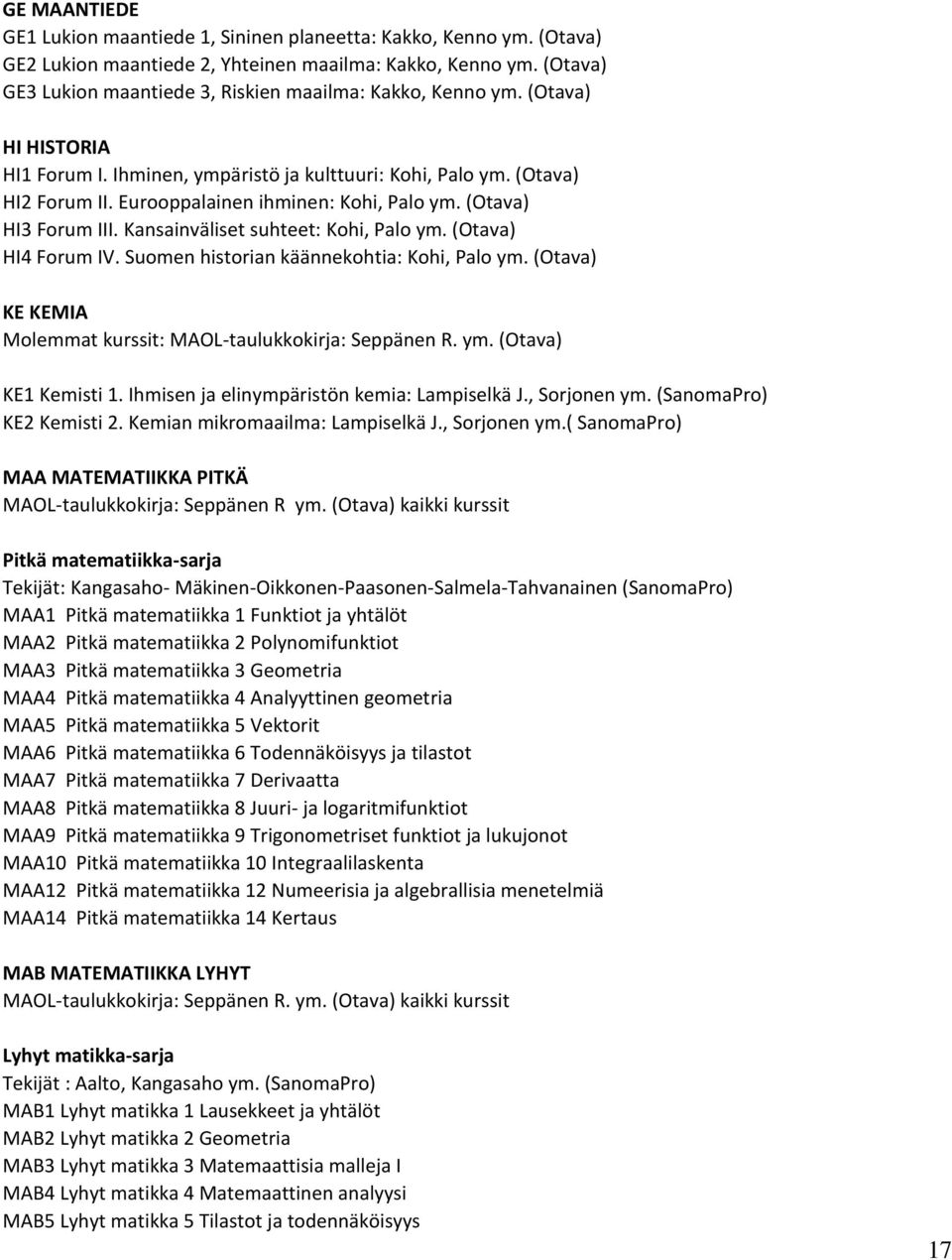 Eurooppalainen ihminen: Kohi, Palo ym. (Otava) HI3 Forum III. Kansainväliset suhteet: Kohi, Palo ym. (Otava) HI4 Forum IV. Suomen historian käännekohtia: Kohi, Palo ym.