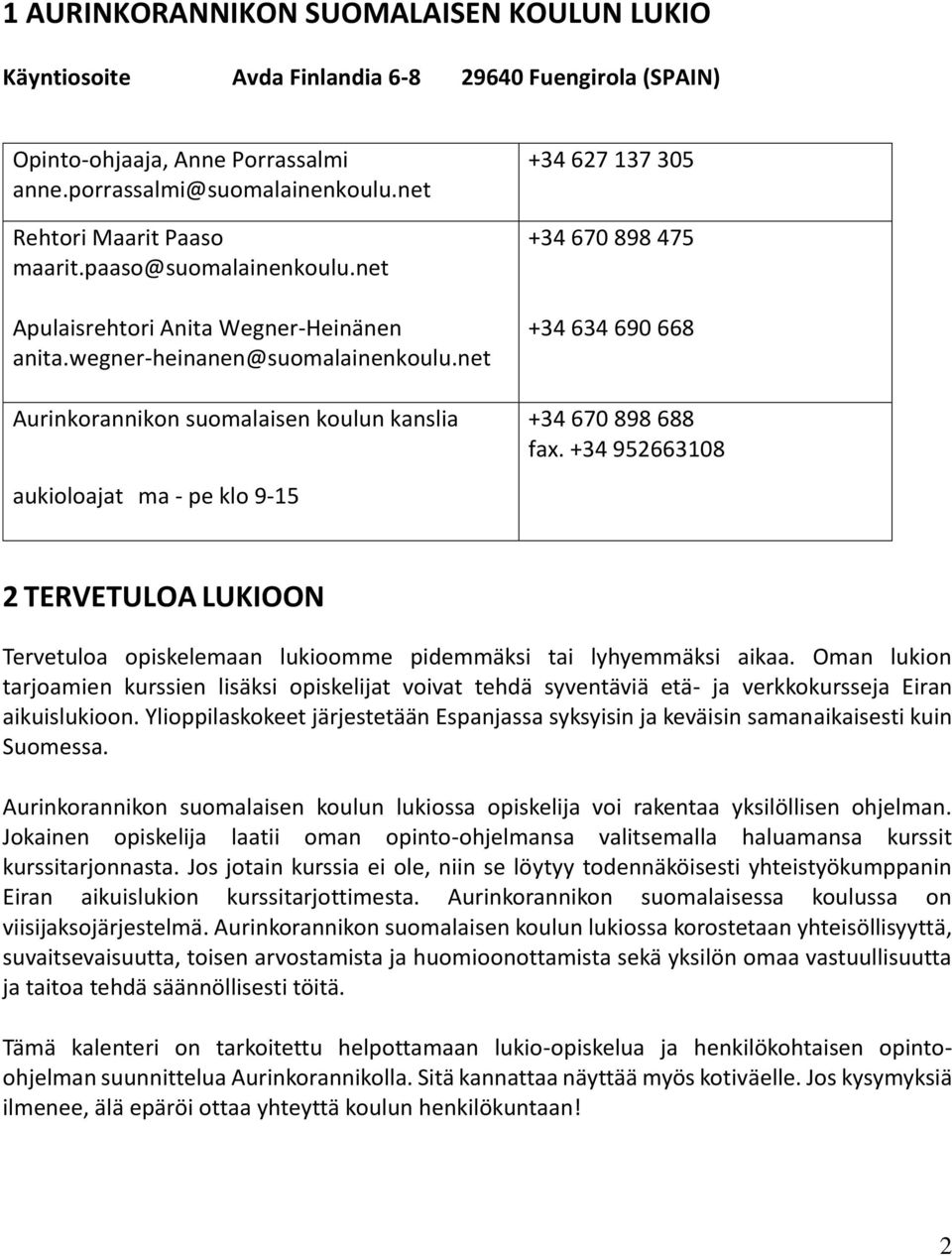 net Aurinkorannikon suomalaisen koulun kanslia +34 627 137 305 +34 670 898 475 +34 634 690 668 +34 670 898 688 fax.