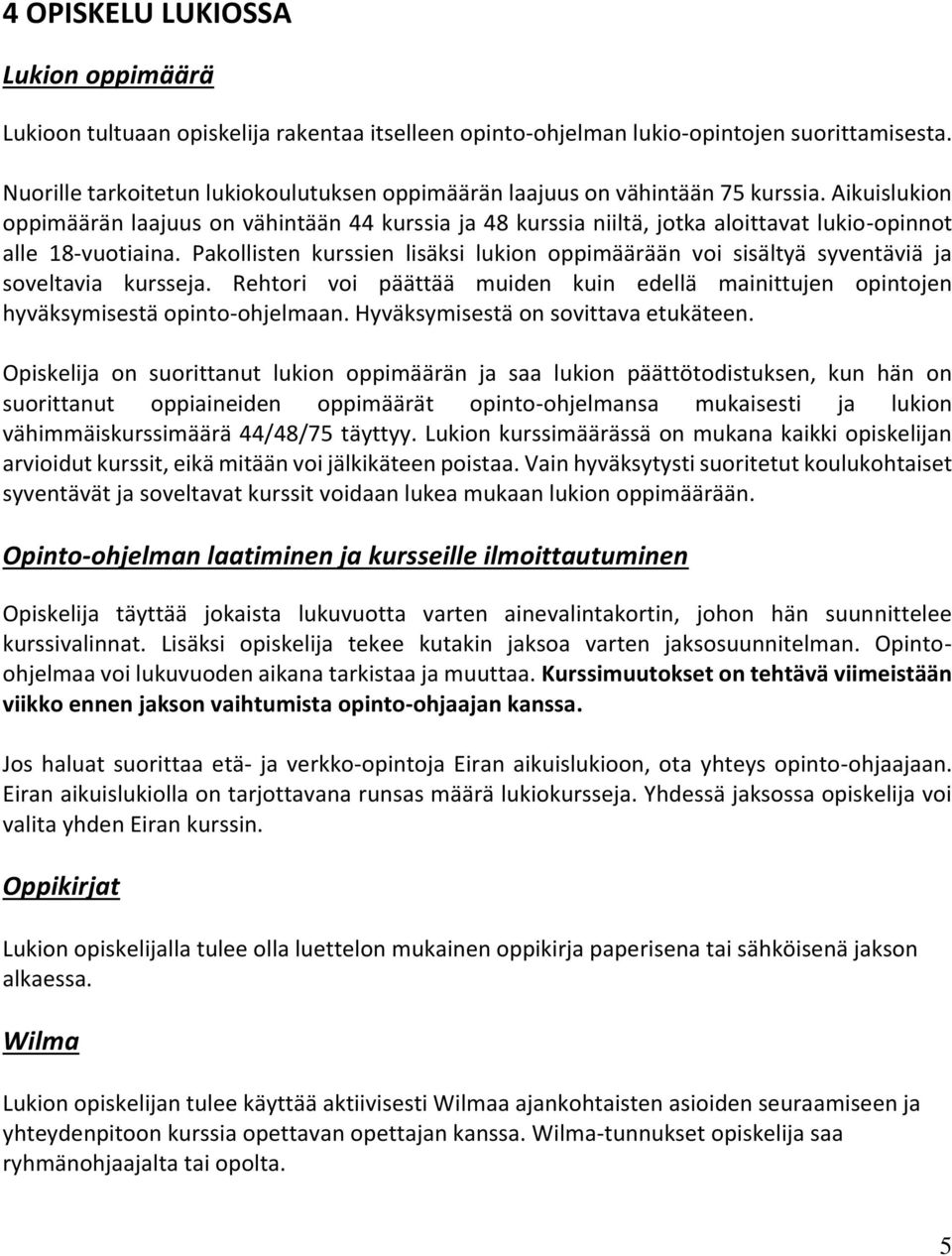 Aikuislukion oppimäärän laajuus on vähintään 44 kurssia ja 48 kurssia niiltä, jotka aloittavat lukio-opinnot alle 18-vuotiaina.