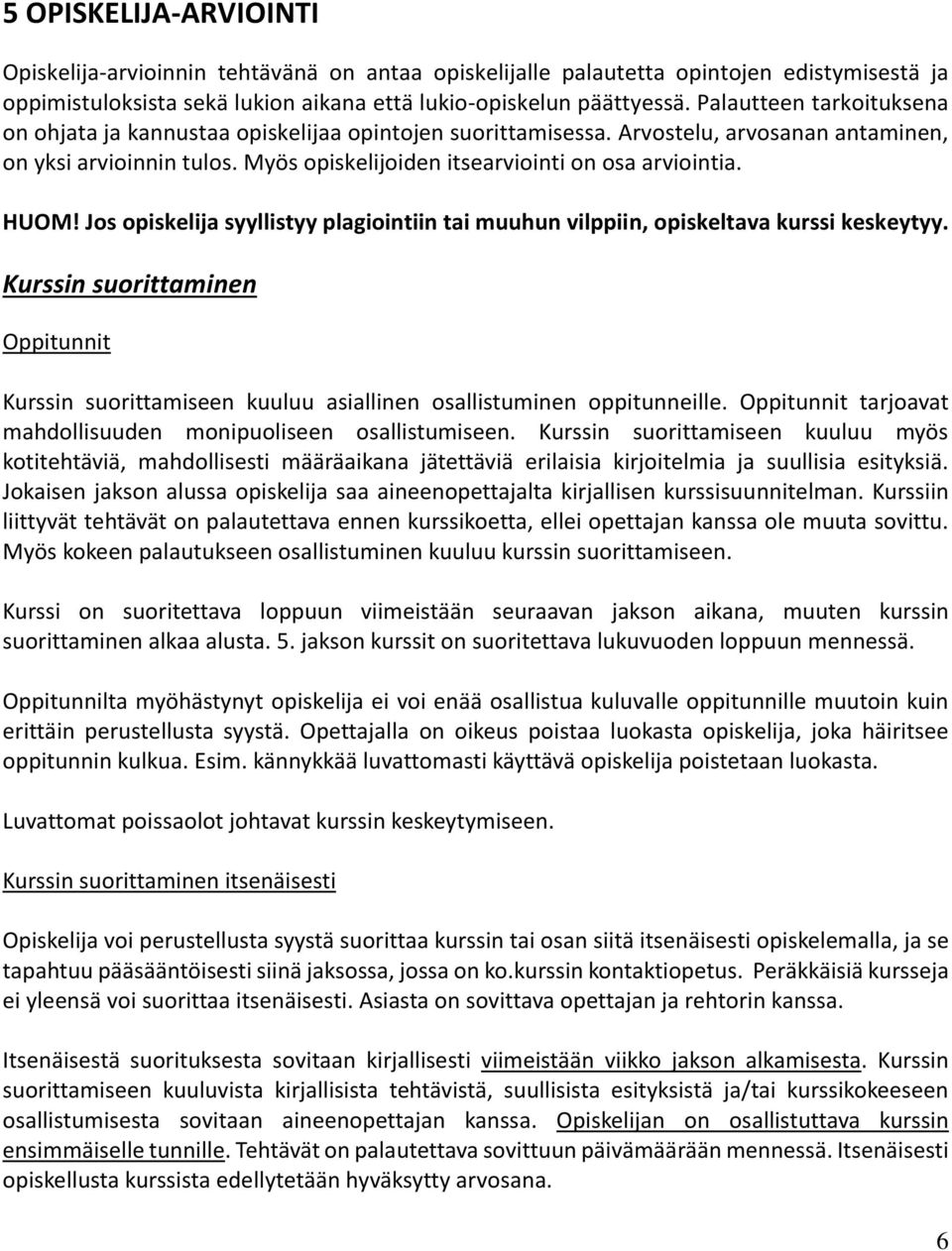 HUOM! Jos opiskelija syyllistyy plagiointiin tai muuhun vilppiin, opiskeltava kurssi keskeytyy. Kurssin suorittaminen Oppitunnit Kurssin suorittamiseen kuuluu asiallinen osallistuminen oppitunneille.