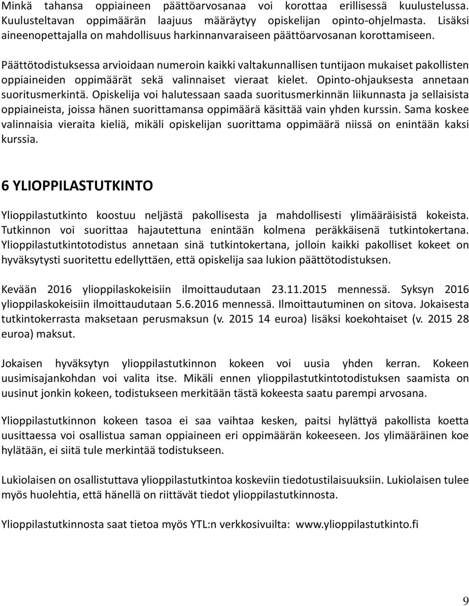 Päättötodistuksessa arvioidaan numeroin kaikki valtakunnallisen tuntijaon mukaiset pakollisten oppiaineiden oppimäärät sekä valinnaiset vieraat kielet. Opinto-ohjauksesta annetaan suoritusmerkintä.