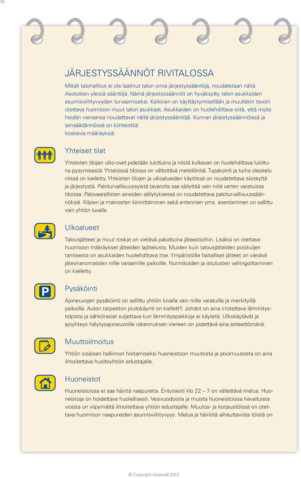 Asukkaiden on huolehdittava siitä, että myös heidän vieraansa noudattavat näitä järjestyssääntöjä. Kunnan järjestyssäännöissä ja lainsäädännössä on kiinteistöä koskevia määräyksiä.