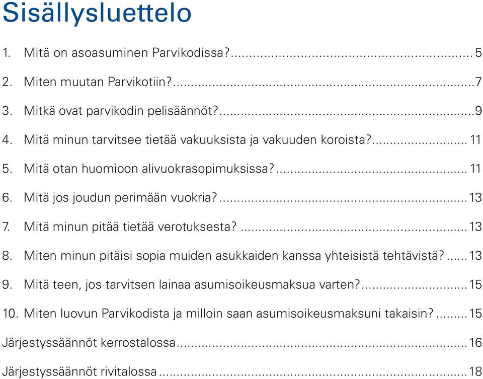 Mitä minun pitää tietää verotuksesta?...13 8. Miten minun pitäisi sopia muiden asukkaiden kanssa yhteisistä tehtävistä?...13 9.