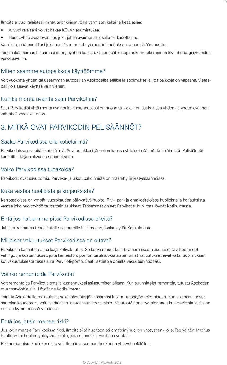 Tee sähkösopimus haluamasi energiayhtiön kanssa. Ohjeet sähkösopimuksen tekemiseen löydät energiayhtiöiden verkkosivuilta. Miten saamme autopaikkoja käyttöömme?