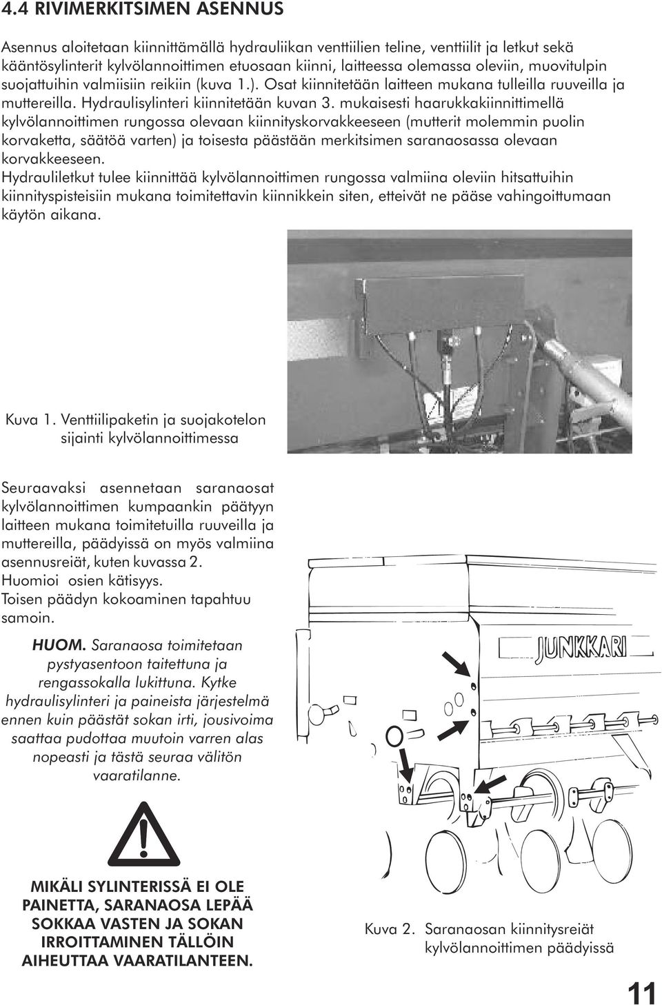 mukaisesti haarukkakiinnittimellä kylvölannoittimen rungossa olevaan kiinnityskorvakkeeseen (mutterit molemmin puolin korvaketta, säätöä varten) ja toisesta päästään merkitsimen saranaosassa olevaan