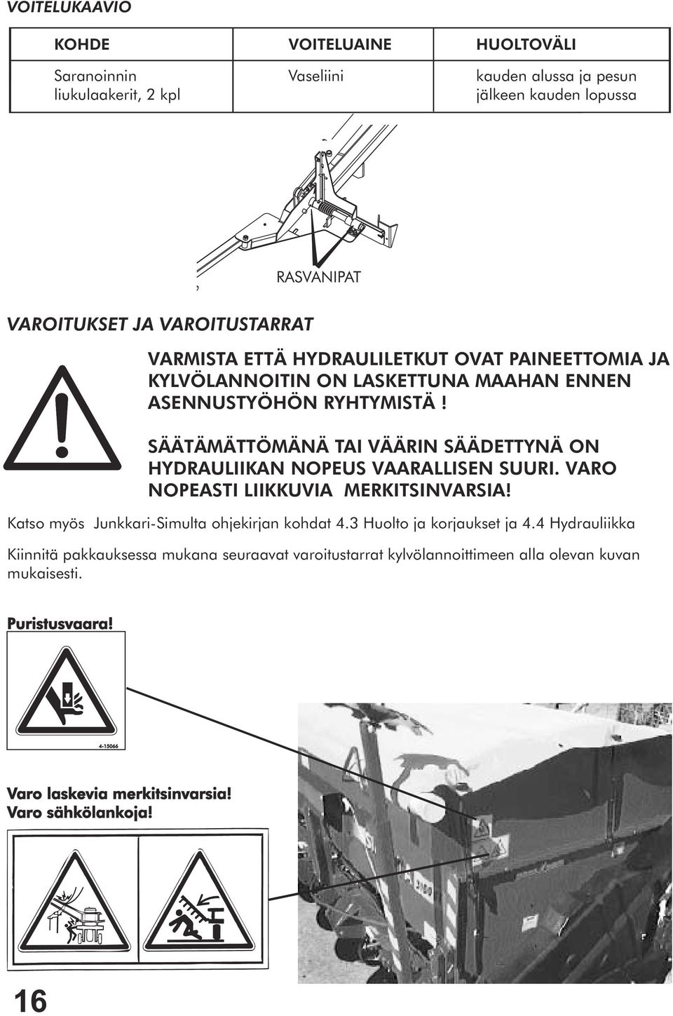 SÄÄTÄMÄTTÖMÄNÄ TAI VÄÄRIN SÄÄDETTYNÄ ON HYDRAULIIKAN NOPEUS VAARALLISEN SUURI. VARO NOPEASTI LIIKKUVIA MERKITSINVARSIA! Katso myös Junkkari-Simulta ohjekirjan kohdat 4.