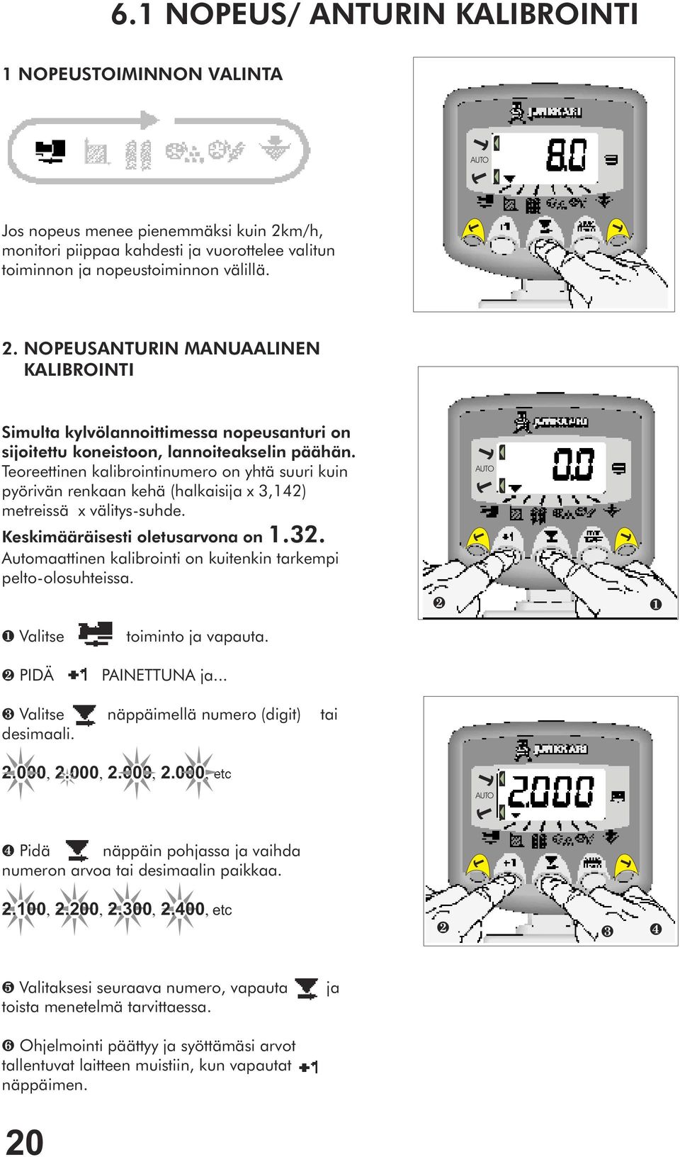 NOPEUSANTURIN MANUAALINEN KALIBROINTI Simulta kylvölannoittimessa nopeusanturi on sijoitettu koneistoon, lannoiteakselin päähän.