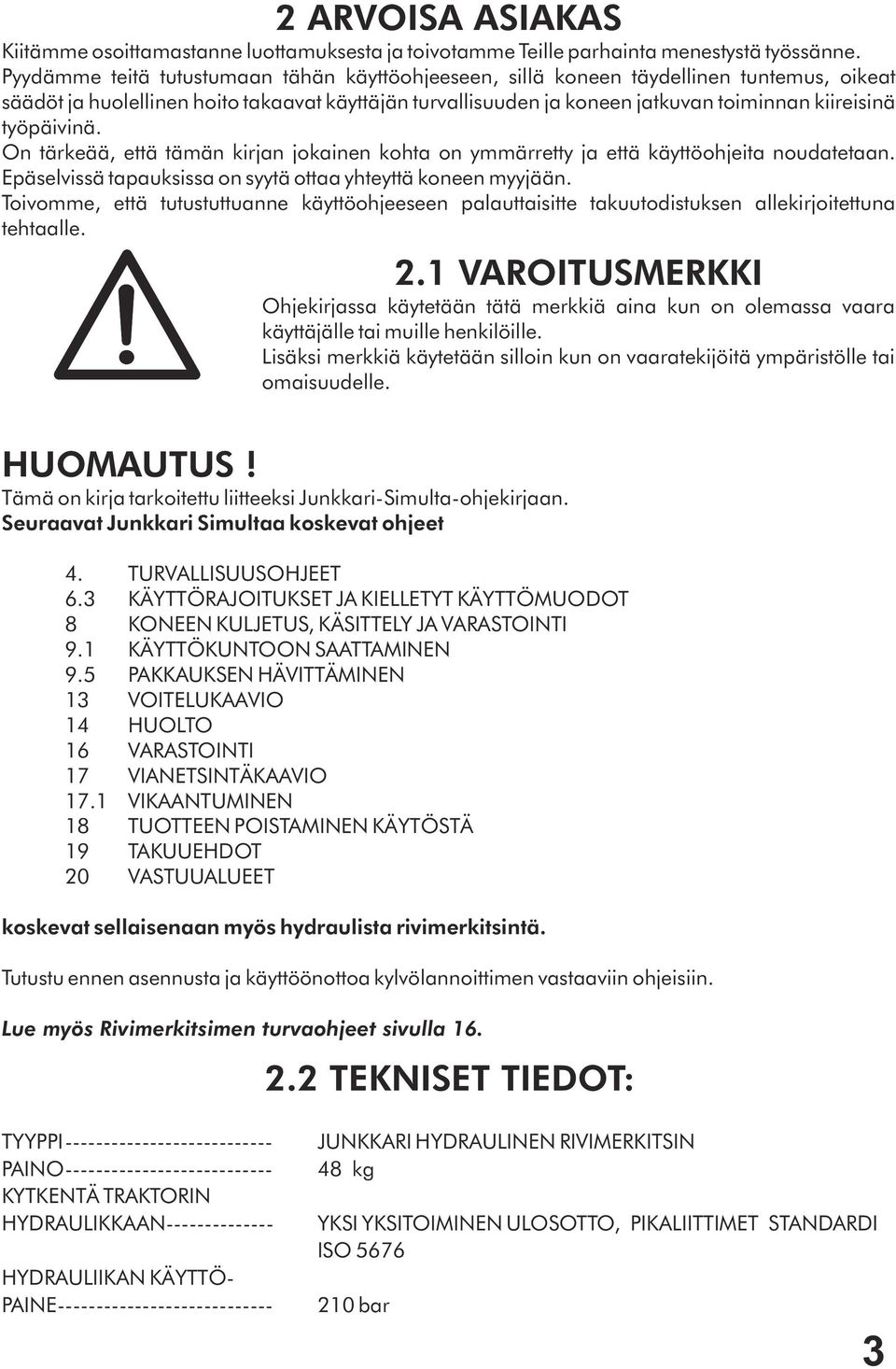 työpäivinä. On tärkeää, että tämän kirjan jokainen kohta on ymmärretty ja että käyttöohjeita noudatetaan. Epäselvissä tapauksissa on syytä ottaa yhteyttä koneen myyjään.