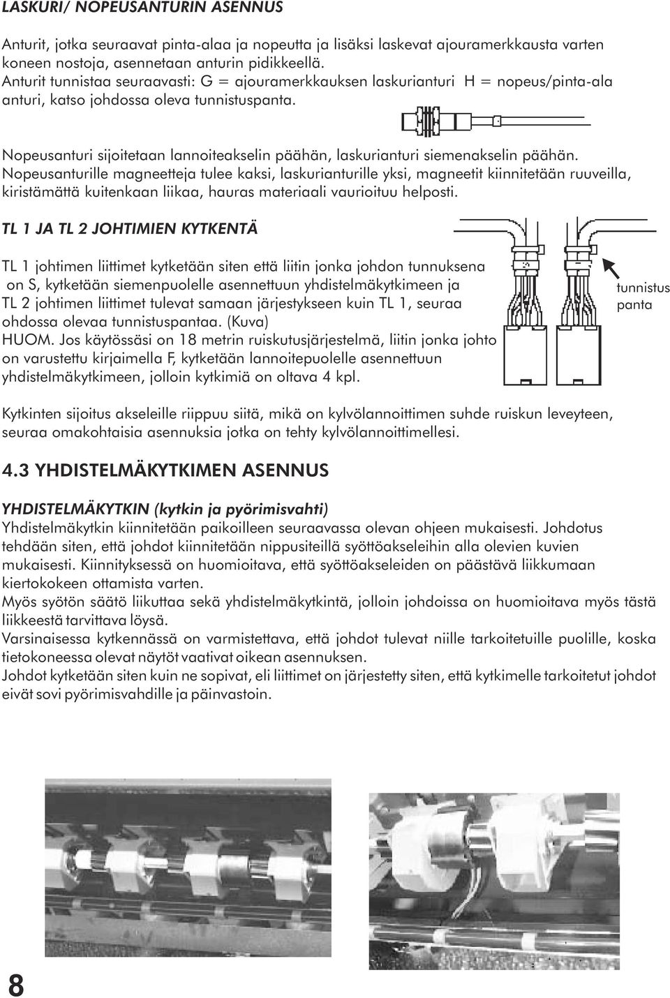 Nopeusanturi sijoitetaan lannoiteakselin päähän, laskurianturi siemenakselin päähän.