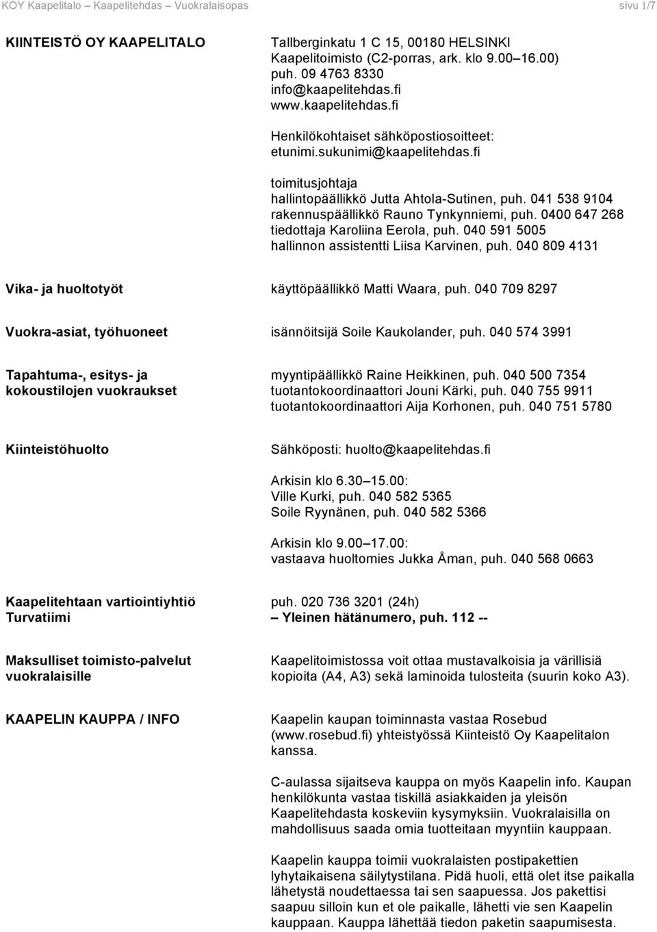 041 538 9104 rakennuspäällikkö Rauno Tynkynniemi, puh. 0400 647 268 tiedottaja Karoliina Eerola, puh. 040 591 5005 hallinnon assistentti Liisa Karvinen, puh.