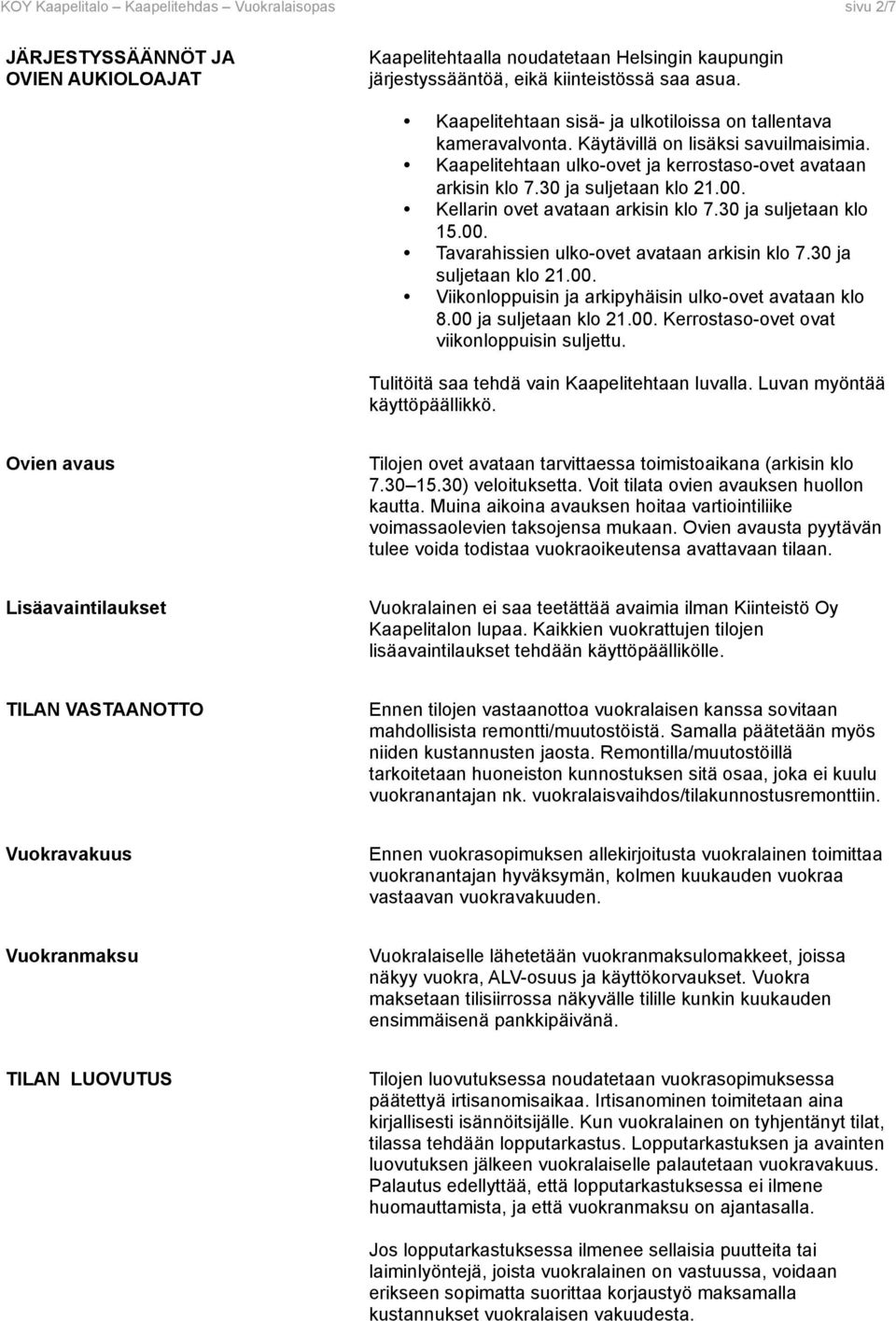 Kellarin ovet avataan arkisin klo 7.30 ja suljetaan klo 15.00. Tavarahissien ulko-ovet avataan arkisin klo 7.30 ja suljetaan klo 21.00. Viikonloppuisin ja arkipyhäisin ulko-ovet avataan klo 8.