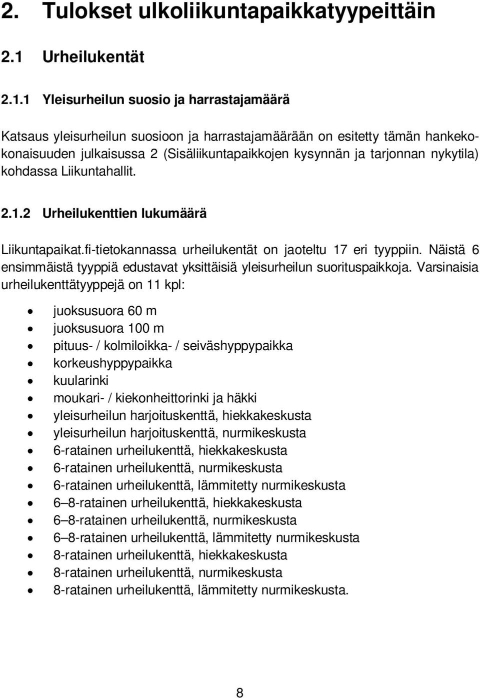 1 Yleisurheilun suosio ja harrastajamäärä Katsaus yleisurheilun suosioon ja harrastajamäärään on esitetty tämän hankekokonaisuuden julkaisussa 2 (Sisäliikuntapaikkojen kysynnän ja tarjonnan nykytila)