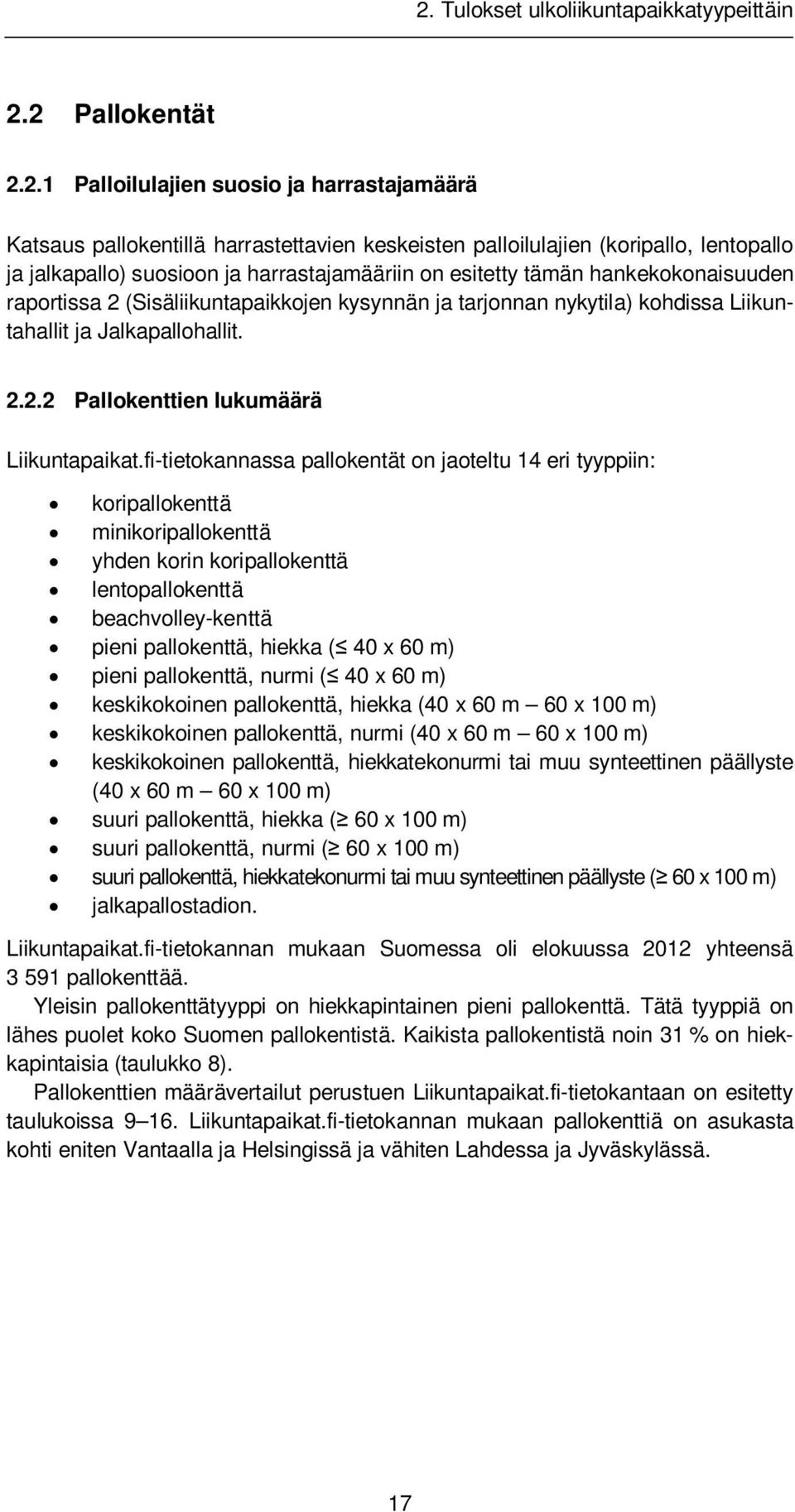 fi-tietokannassa pallokentät on jaoteltu 14 eri tyyppiin: koripallokenttä minikoripallokenttä yhden korin koripallokenttä lentopallokenttä beachvolley-kenttä pieni pallokenttä, hiekka ( 40 x 60 m)