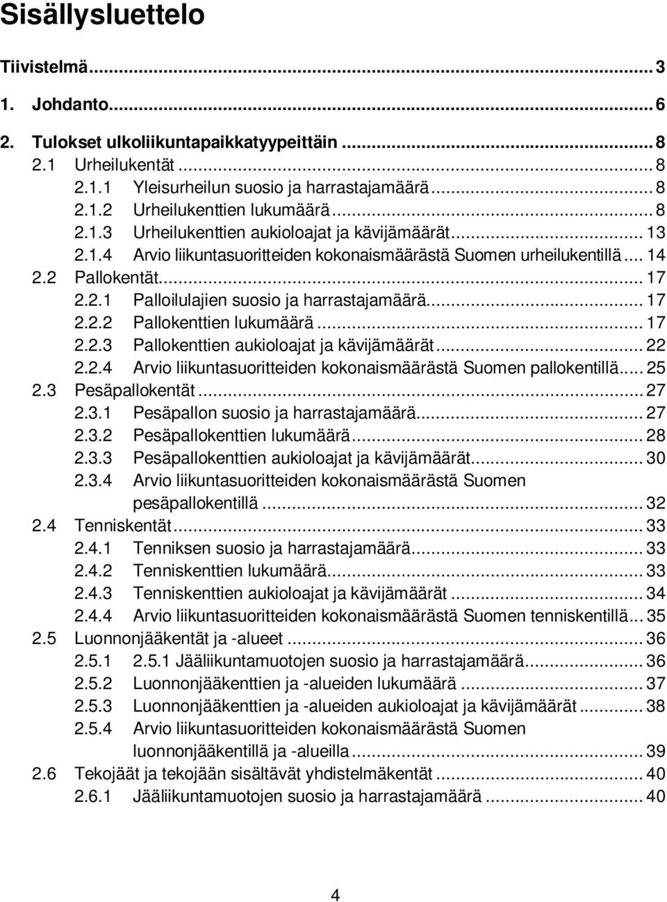 .. 17 2.2.2 Pallokenttien lukumäärä... 17 2.2.3 Pallokenttien aukioloajat ja kävijämäärät... 22 2.2.4 Arvio liikuntasuoritteiden kokonaismäärästä Suomen pallokentillä... 25 2.3 Pesäpallokentät... 27 2.