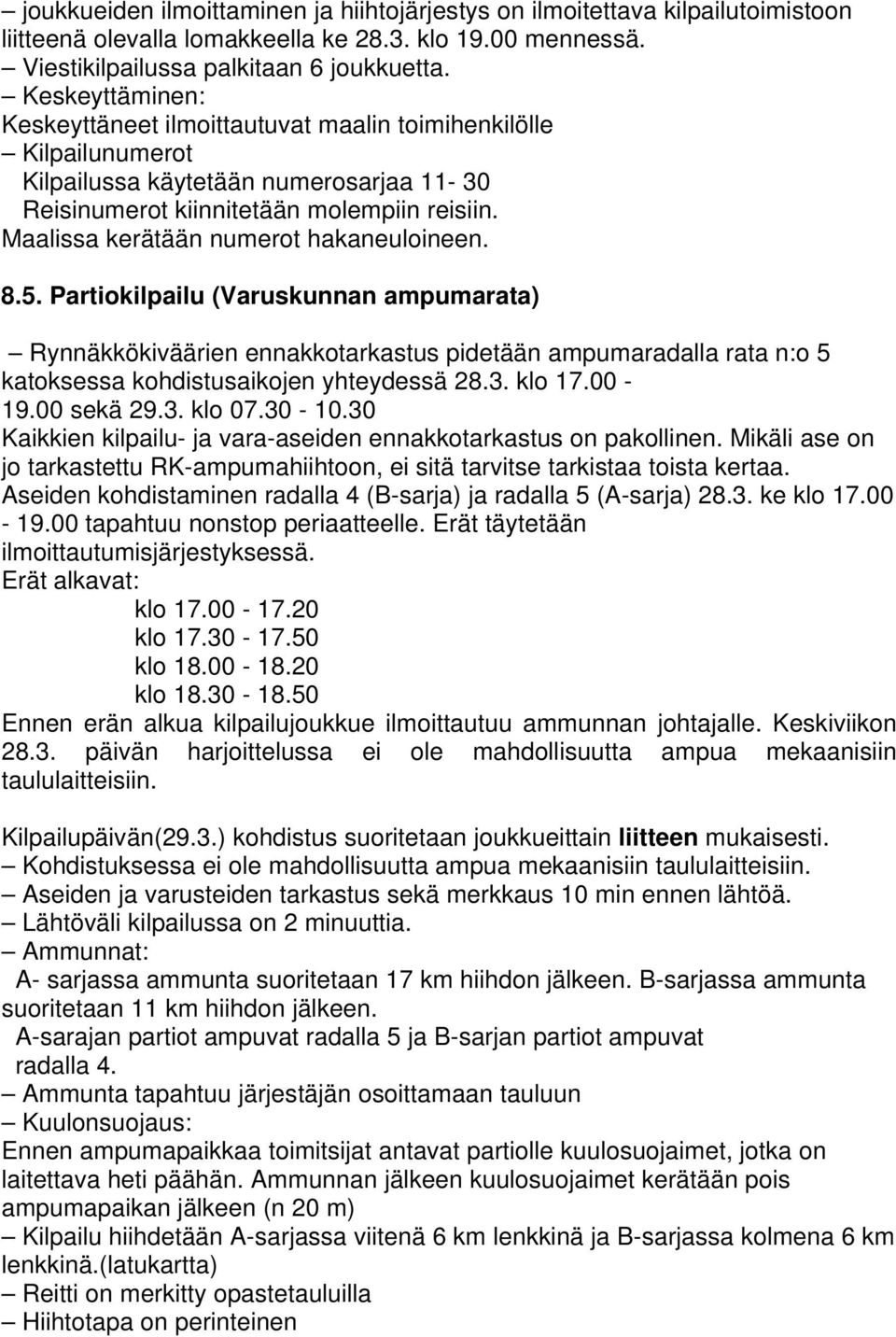 Maalissa kerätään numerot hakaneuloineen. 8.5. Partiokilpailu (Varuskunnan ampumarata) Rynnäkkökiväärien ennakkotarkastus pidetään ampumaradalla rata n:o 5 katoksessa kohdistusaikojen yhteydessä 28.3.