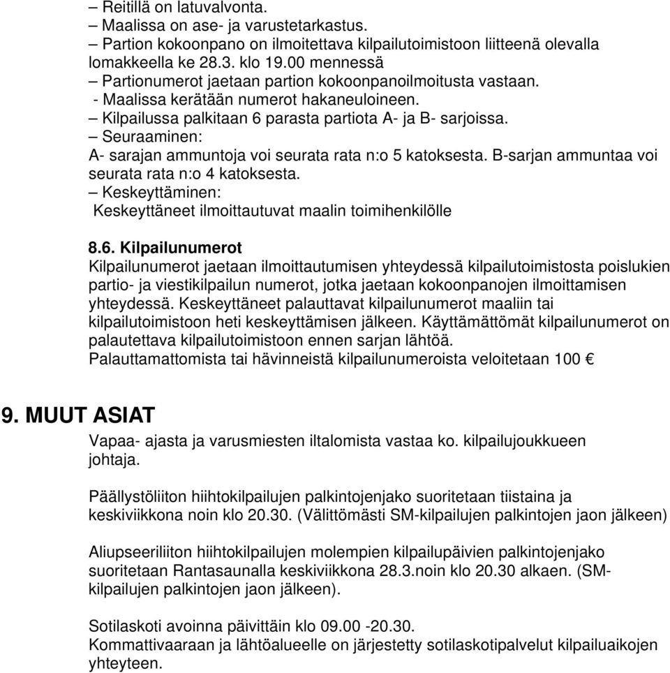 Seuraaminen: A- sarajan ammuntoja voi seurata rata n:o 5 katoksesta. B-sarjan ammuntaa voi seurata rata n:o 4 katoksesta. Keskeyttäminen: Keskeyttäneet ilmoittautuvat maalin toimihenkilölle 8.6.