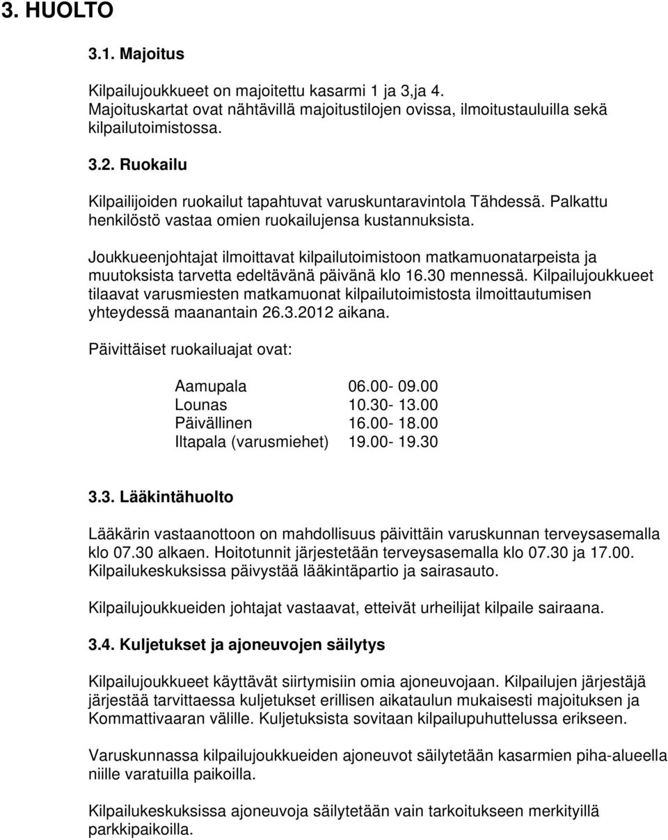 Joukkueenjohtajat ilmoittavat kilpailutoimistoon matkamuonatarpeista ja muutoksista tarvetta edeltävänä päivänä klo 16.30 mennessä.