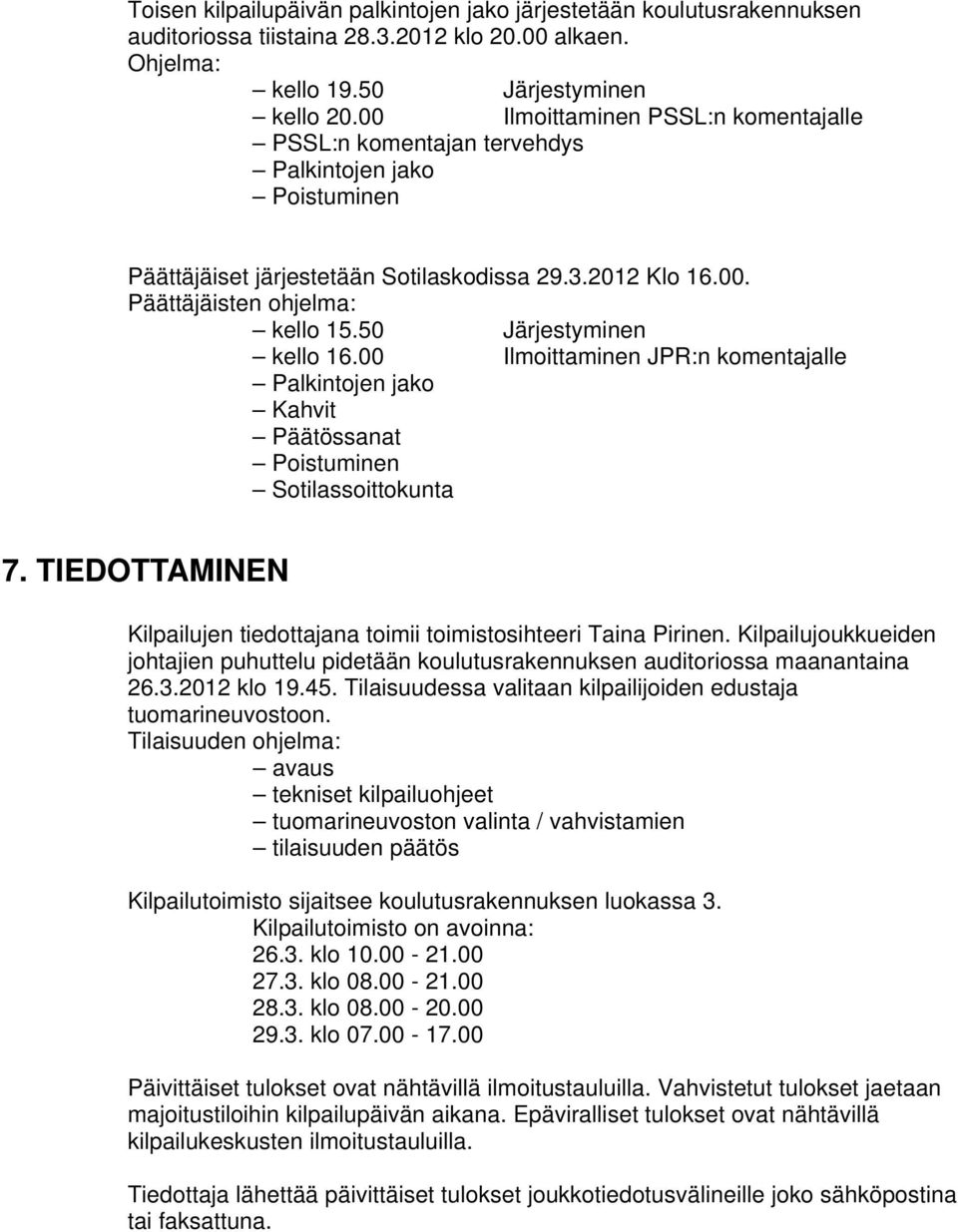 50 Järjestyminen kello 16.00 Ilmoittaminen JPR:n komentajalle Palkintojen jako Kahvit Päätössanat Poistuminen Sotilassoittokunta 7.