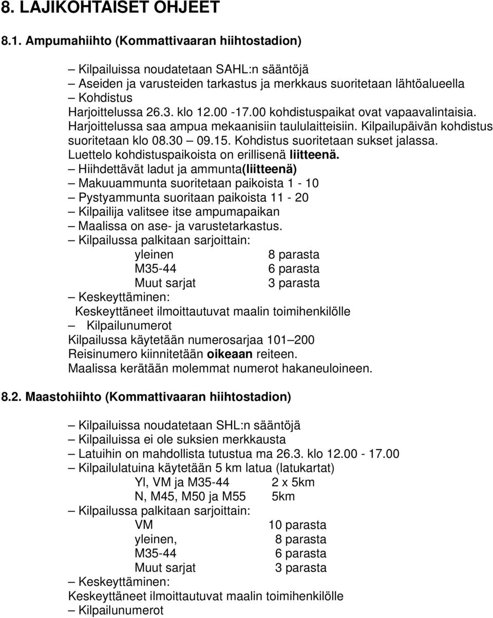 00 kohdistuspaikat ovat vapaavalintaisia. Harjoittelussa saa ampua mekaanisiin taululaitteisiin. Kilpailupäivän kohdistus suoritetaan klo 08.30 09.15. Kohdistus suoritetaan sukset jalassa.