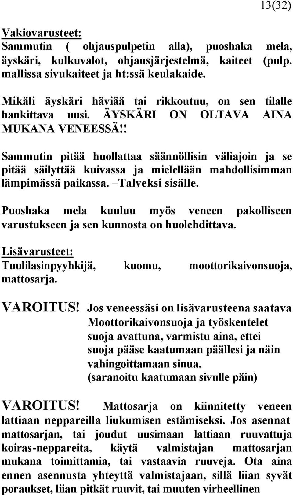 ! Sammutin pitää huollattaa säännöllisin väliajoin ja se pitää säilyttää kuivassa ja mielellään mahdollisimman lämpimässä paikassa. Talveksi sisälle.