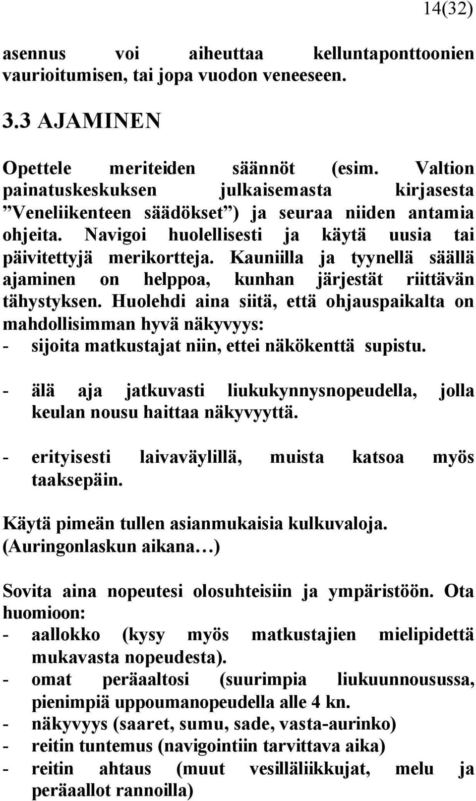 Kauniilla ja tyynellä säällä ajaminen on helppoa, kunhan järjestät riittävän tähystyksen.