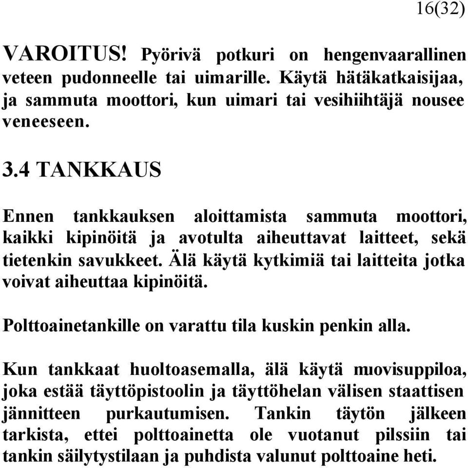 Älä käytä kytkimiä tai laitteita jotka voivat aiheuttaa kipinöitä. Polttoainetankille on varattu tila kuskin penkin alla.