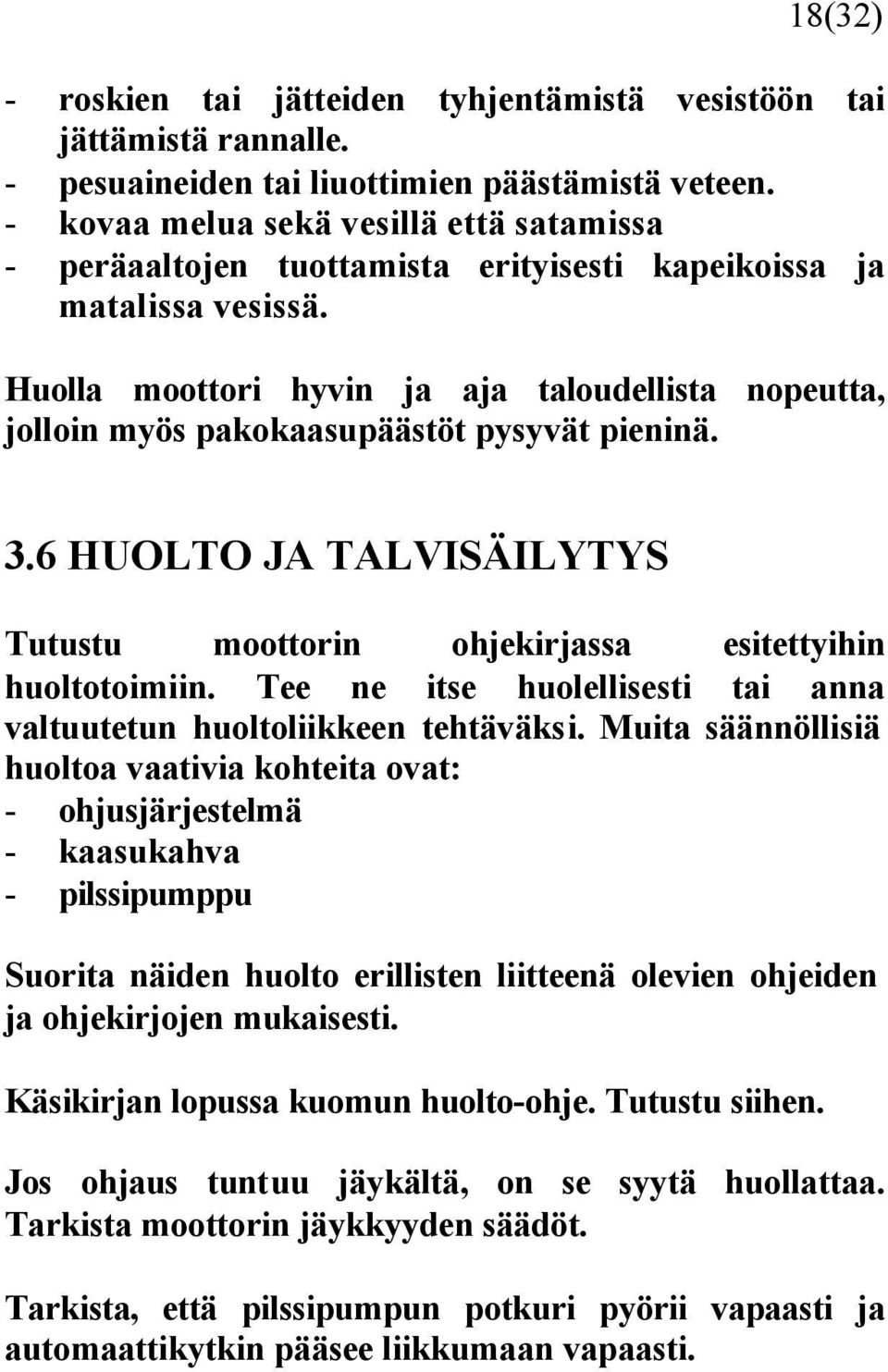 Huolla moottori hyvin ja aja taloudellista nopeutta, jolloin myös pakokaasupäästöt pysyvät pieninä. 3.6 HUOLTO JA TALVISÄILYTYS Tutustu moottorin ohjekirjassa esitettyihin huoltotoimiin.